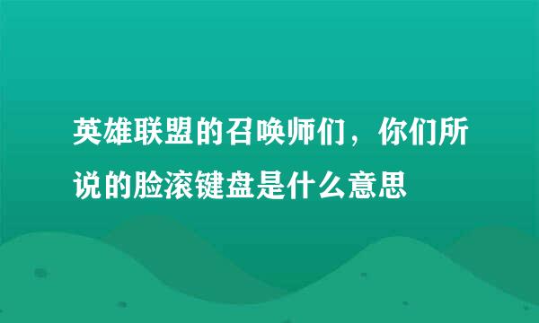 英雄联盟的召唤师们，你们所说的脸滚键盘是什么意思