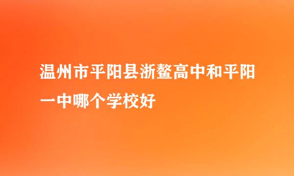 温州市平阳县浙鳌高中和平阳一中哪个学校好