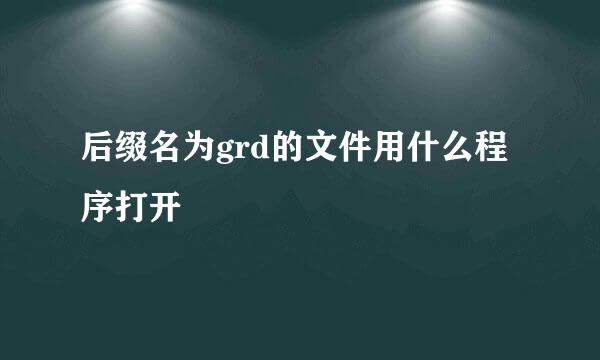 后缀名为grd的文件用什么程序打开