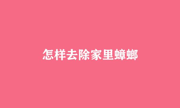 怎样去除家里蟑螂