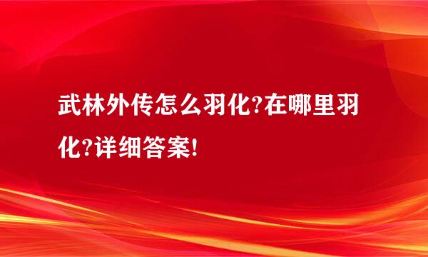 武林外传怎么羽化?在哪里羽化?详细答案!