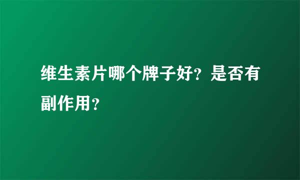 维生素片哪个牌子好？是否有副作用？