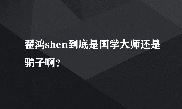 翟鸿shen到底是国学大师还是骗子啊？