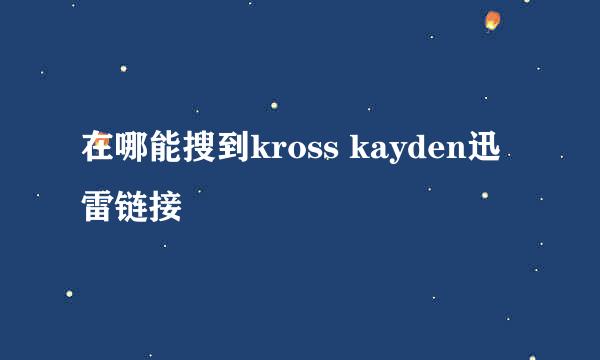 在哪能搜到kross kayden迅雷链接