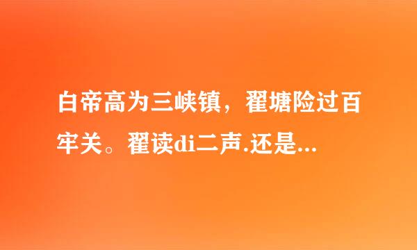 白帝高为三峡镇，翟塘险过百牢关。翟读di二声.还是zhai二声