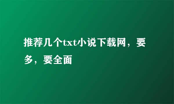 推荐几个txt小说下载网，要多，要全面