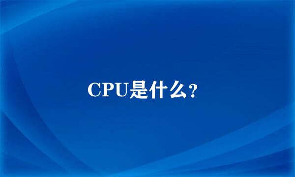 CPU是什么？