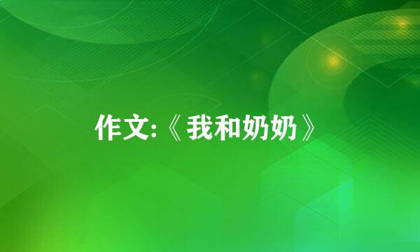 作文:《我和奶奶》