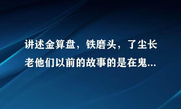 讲述金算盘，铁磨头，了尘长老他们以前的故事的是在鬼吹灯哪一章啊