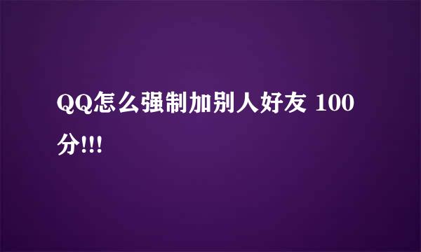 QQ怎么强制加别人好友 100分!!!