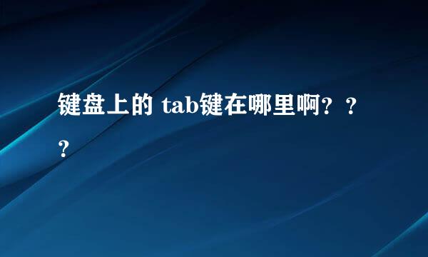 键盘上的 tab键在哪里啊？？？