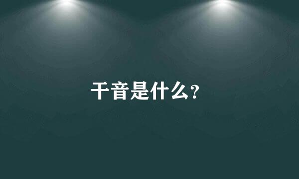 干音是什么？