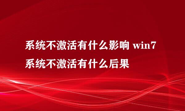 系统不激活有什么影响 win7系统不激活有什么后果