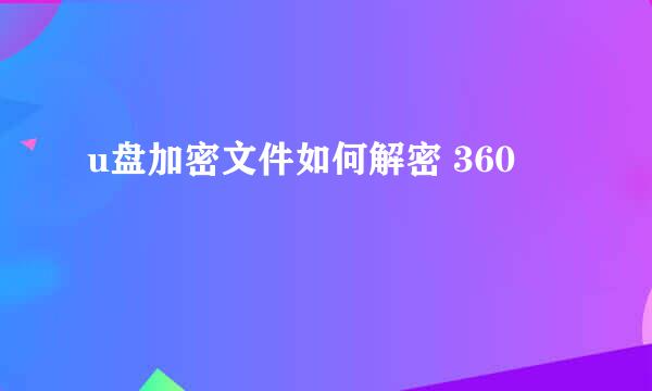 u盘加密文件如何解密 360