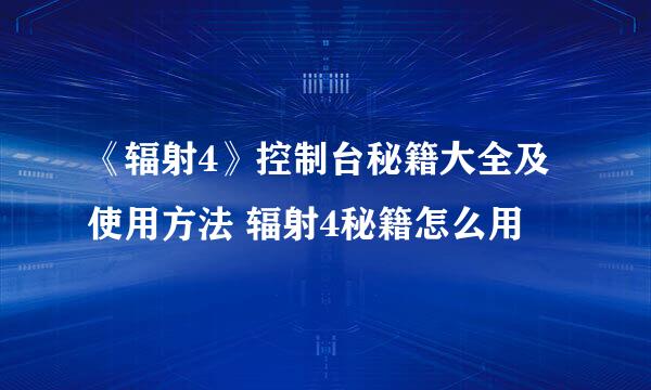 《辐射4》控制台秘籍大全及使用方法 辐射4秘籍怎么用