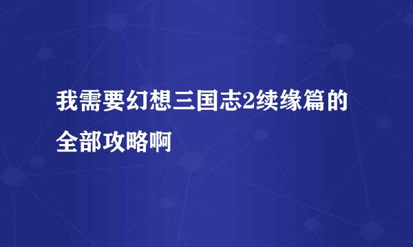 我需要幻想三国志2续缘篇的全部攻略啊