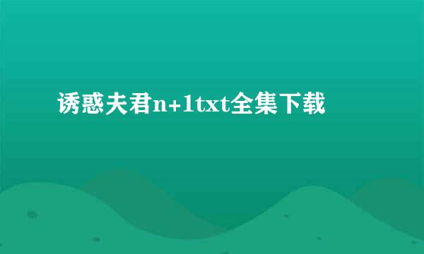 诱惑夫君n+1txt全集下载