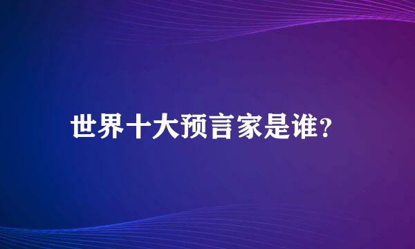 世界十大预言家是谁？