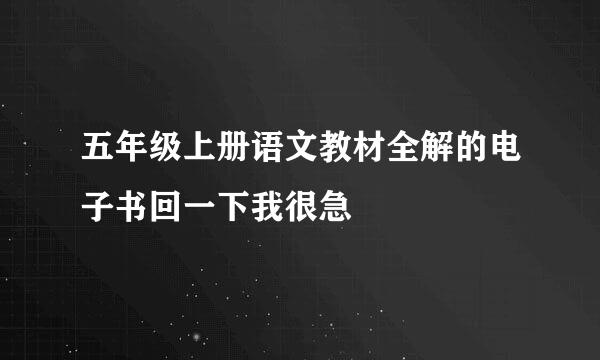 五年级上册语文教材全解的电子书回一下我很急