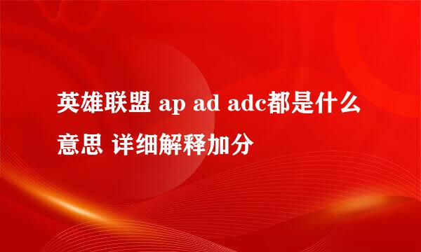 英雄联盟 ap ad adc都是什么意思 详细解释加分