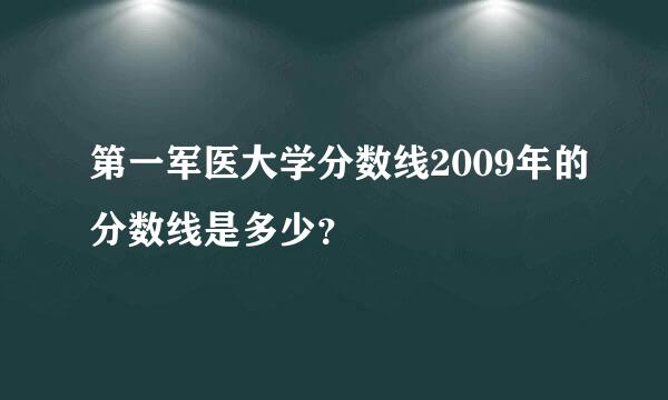 第一军医大学分数线2009年的分数线是多少？