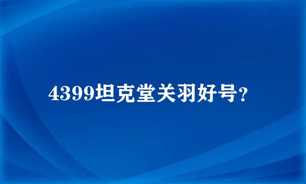 4399坦克堂关羽好号？