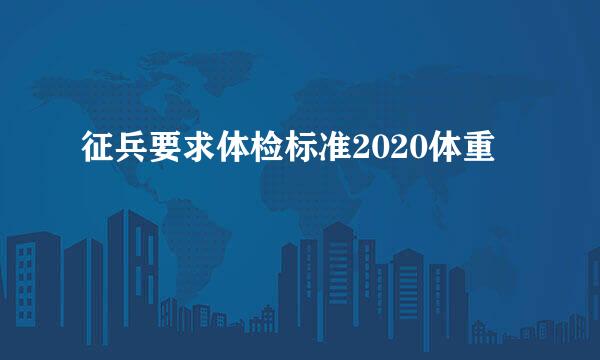 征兵要求体检标准2020体重