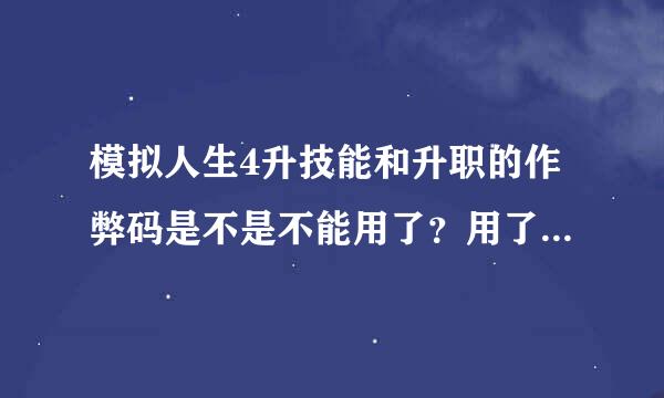 模拟人生4升技能和升职的作弊码是不是不能用了？用了没效果啊