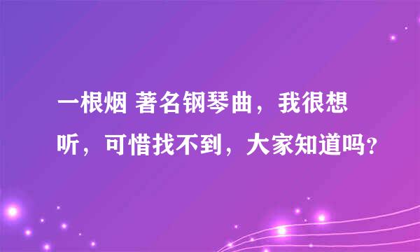 一根烟 著名钢琴曲，我很想听，可惜找不到，大家知道吗？