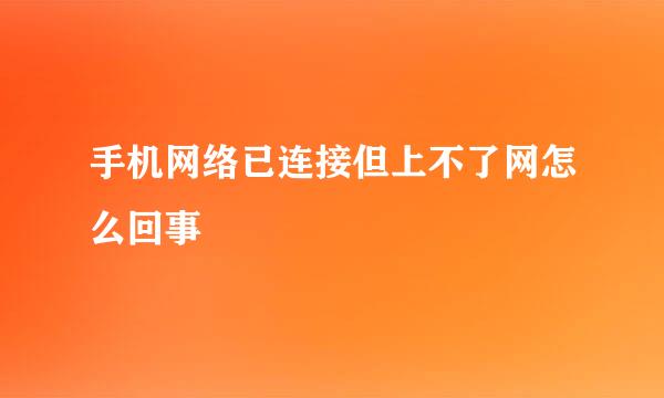 手机网络已连接但上不了网怎么回事