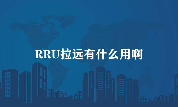 RRU拉远有什么用啊