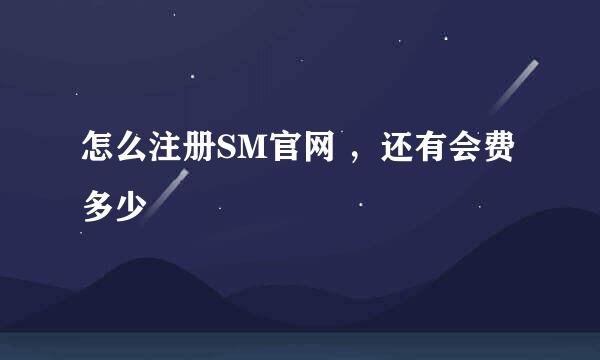 怎么注册SM官网 ，还有会费多少