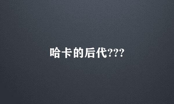 哈卡的后代???