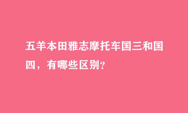 五羊本田雅志摩托车国三和国四，有哪些区别？