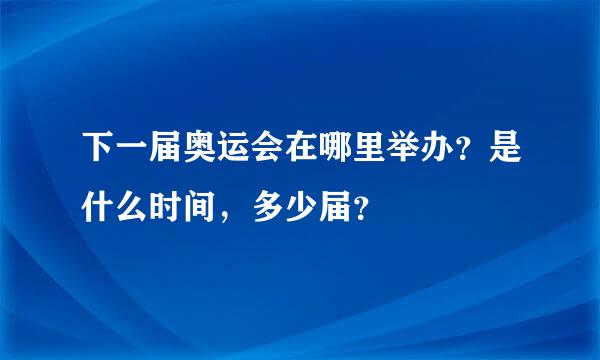 下一届奥运会在哪里举办？是什么时间，多少届？