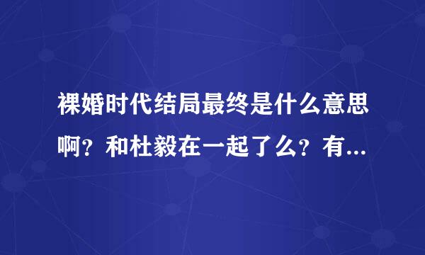 裸婚时代结局最终是什么意思啊？和杜毅在一起了么？有人给点解释么？