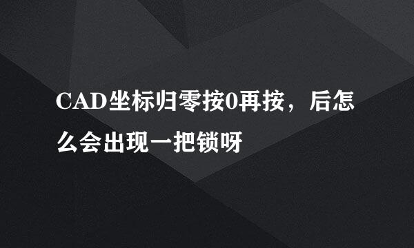 CAD坐标归零按0再按，后怎么会出现一把锁呀