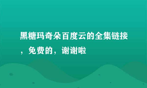 黑糖玛奇朵百度云的全集链接，免费的，谢谢啦