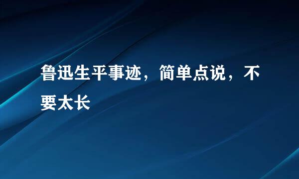 鲁迅生平事迹，简单点说，不要太长