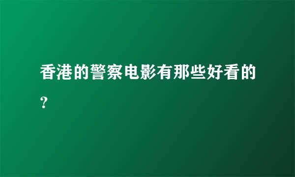 香港的警察电影有那些好看的？