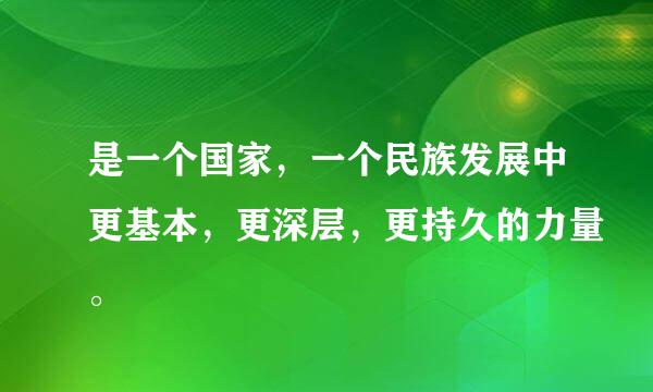 是一个国家，一个民族发展中更基本，更深层，更持久的力量。