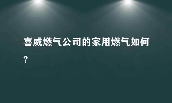 喜威燃气公司的家用燃气如何？