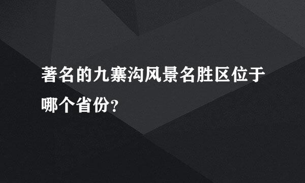 著名的九寨沟风景名胜区位于哪个省份？