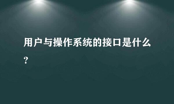 用户与操作系统的接口是什么？