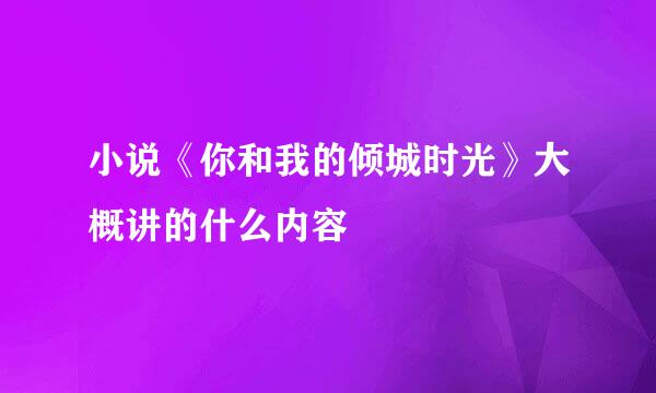 小说《你和我的倾城时光》大概讲的什么内容