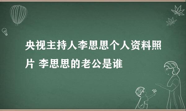 央视主持人李思思个人资料照片 李思思的老公是谁