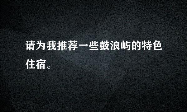 请为我推荐一些鼓浪屿的特色住宿。