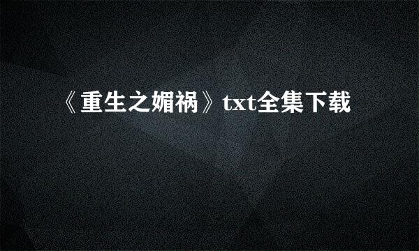 《重生之媚祸》txt全集下载