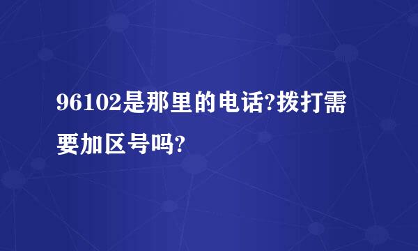 96102是那里的电话?拨打需要加区号吗?