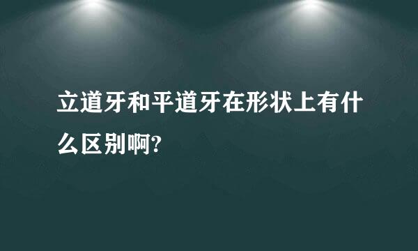 立道牙和平道牙在形状上有什么区别啊?